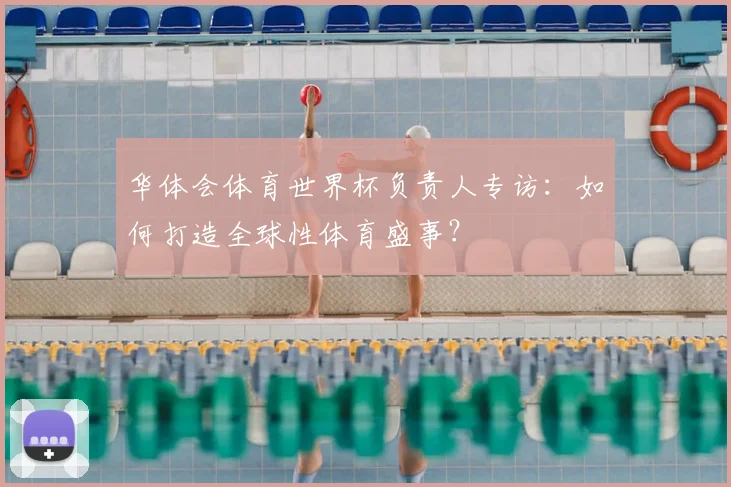 华体会体育世界杯负责人专访：如何打造全球性体育盛事？