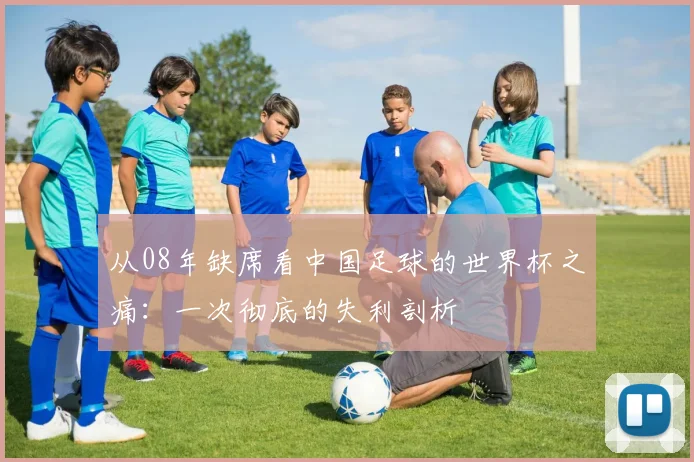 从08年缺席看中国足球的世界杯之痛：一次彻底的失利剖析