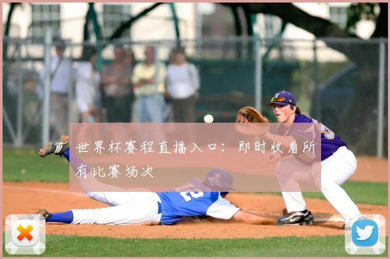 世界杯赛程直播入口:即时收看所有比赛场次