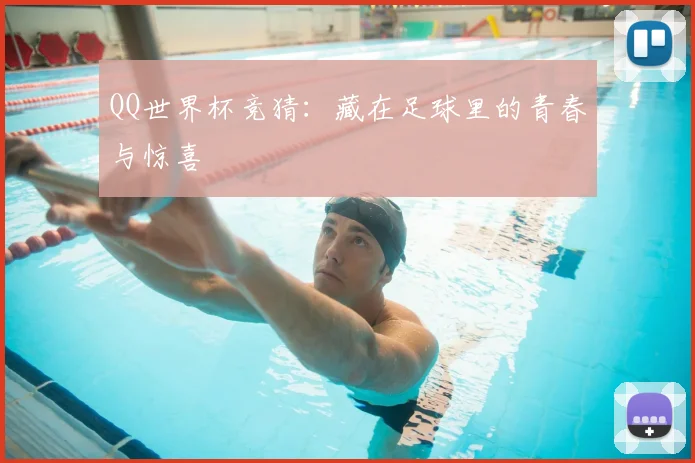 QQ世界杯竞猜:藏在足球里的青春与惊喜