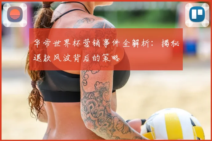 华帝世界杯营销事件全解析：揭秘退款风波背后的策略