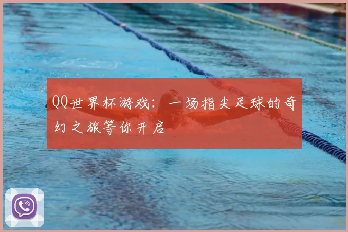 QQ世界杯游戏:一场指尖足球的奇幻之旅等你开启